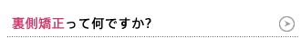 裏側矯正って何ですか? 