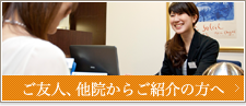 ご友人、他院からご紹介の方へ