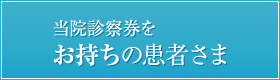 診察券をお持ちの患者さま